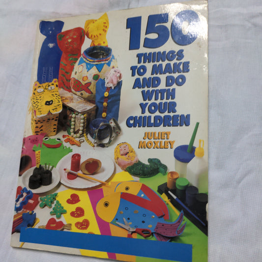 150 Things to make and Do with your Children - Very Good Condition